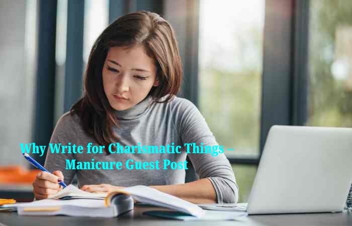 Why Write for Charismatic Things – Manicure Guest Post