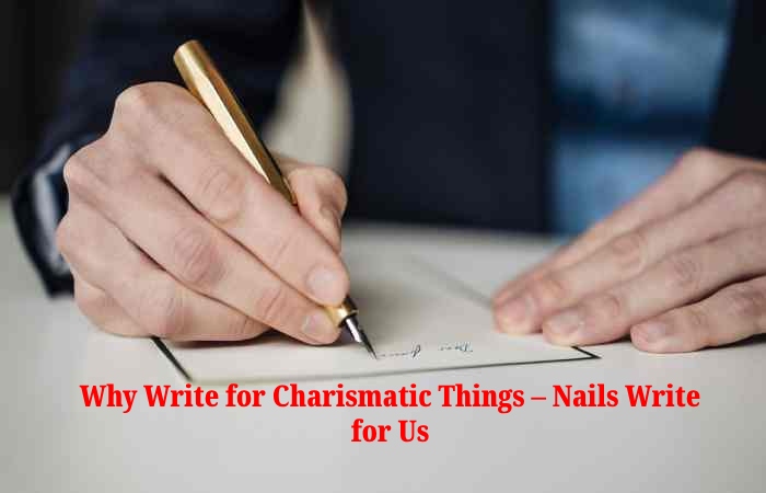 Why Write for Charismatic Things – Nails Write for Us