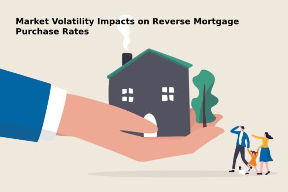 Market Volatility Impacts on Reverse Mortgage Purchase Rates