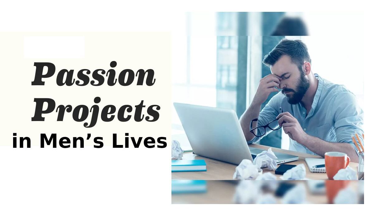 Unlocking Your Potential: The Role of Passion Projects in Men’s Lives