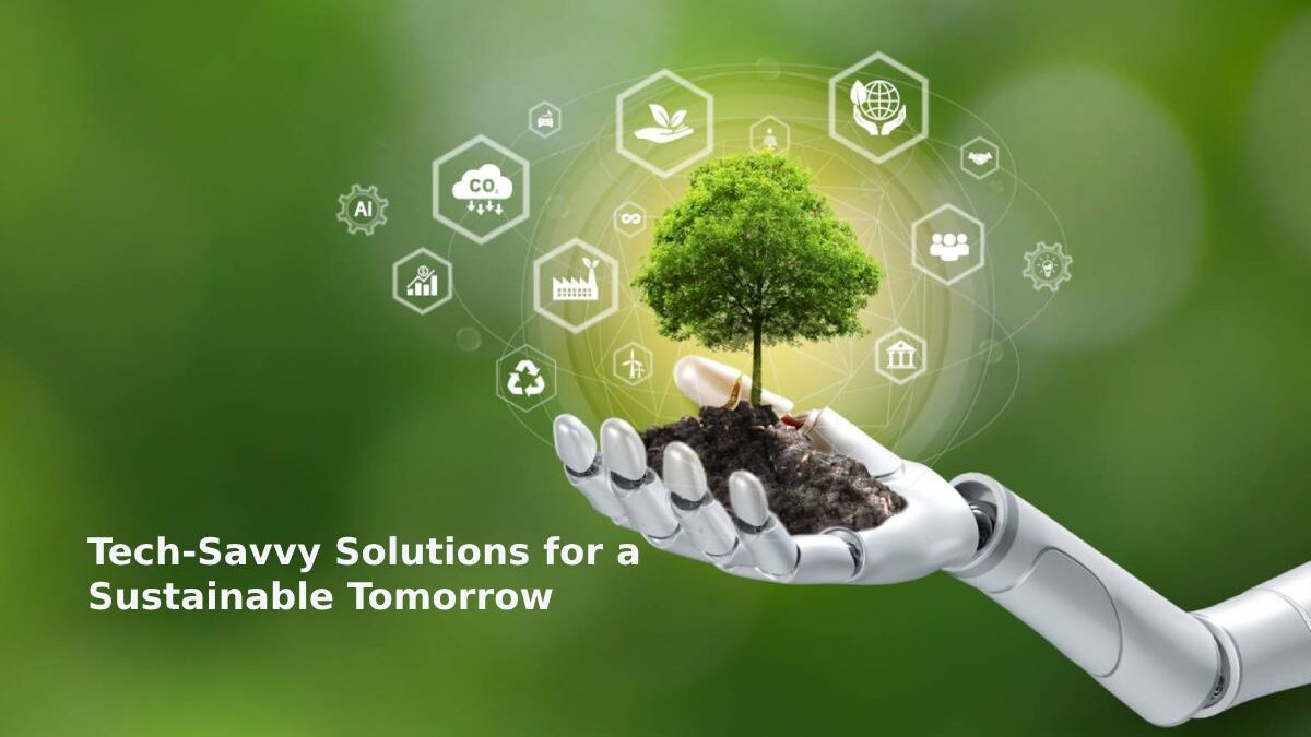 Tech-Savvy Solutions for a Sustainable Tomorrow